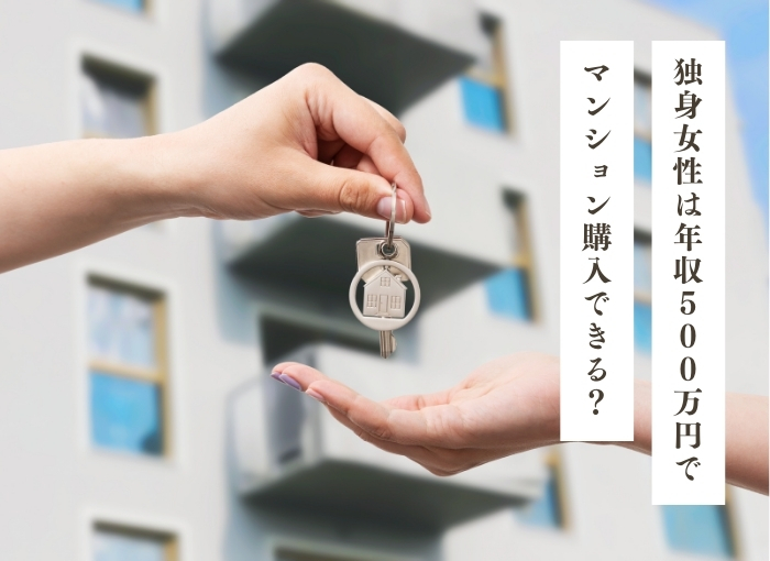 独身女性は年収500万円でマンション購入できる？購入価格の目安と後悔しない物件の選び方